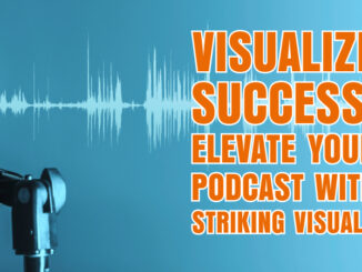 Professional podcasting microphone with soundwave graphic in the background and the title 'VISUALIZE SUCCESS: Elevate Your Podcast with Striking Visuals' to promote effective podcast promotion visuals.